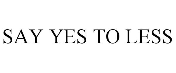 Trademark Logo SAY YES TO LESS