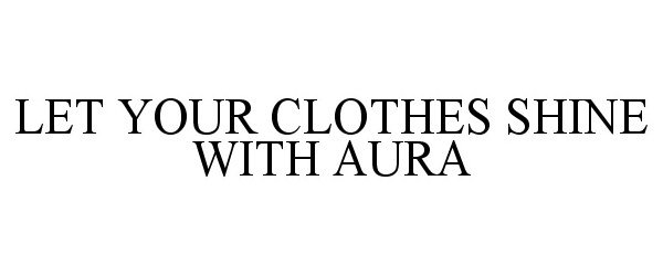  LET YOUR CLOTHES SHINE WITH AURA