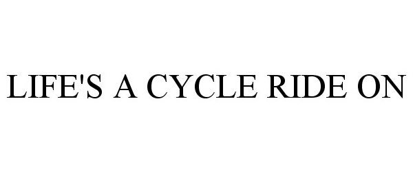 Trademark Logo LIFE'S A CYCLE RIDE ON