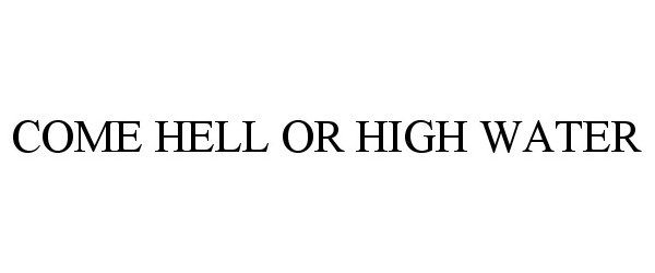  COME HELL OR HIGH WATER