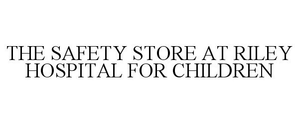  THE SAFETY STORE AT RILEY HOSPITAL FOR CHILDREN
