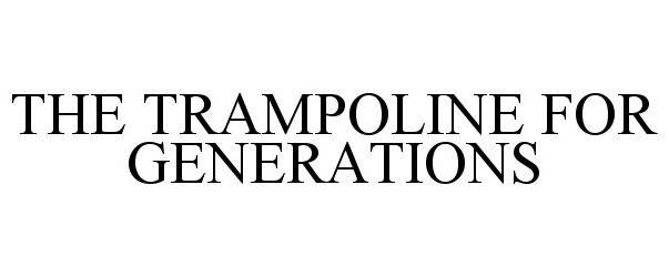  THE TRAMPOLINE FOR GENERATIONS