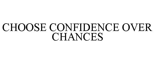 Trademark Logo CHOOSE CONFIDENCE OVER CHANCES
