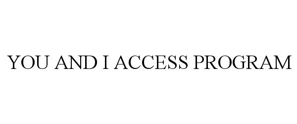 Trademark Logo YOU AND I ACCESS PROGRAM