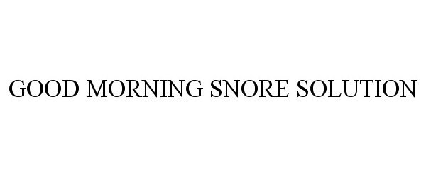 Trademark Logo GOOD MORNING SNORE SOLUTION