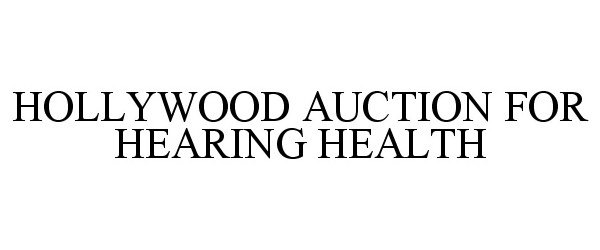 Trademark Logo HOLLYWOOD AUCTION FOR HEARING HEALTH