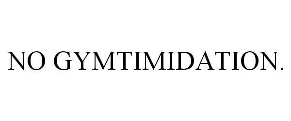 Trademark Logo NO GYMTIMIDATION.