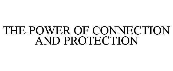 Trademark Logo THE POWER OF CONNECTION AND PROTECTION