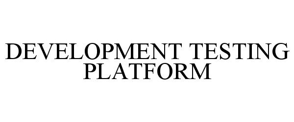 Trademark Logo DEVELOPMENT TESTING PLATFORM