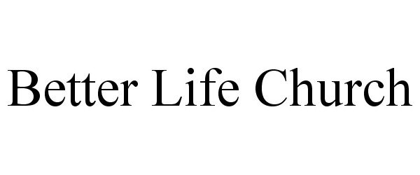 Trademark Logo BETTER LIFE CHURCH