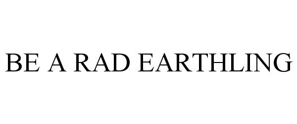  BE A RAD EARTHLING