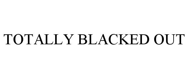 Trademark Logo TOTALLY BLACKED OUT