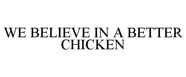  WE BELIEVE IN A BETTER CHICKEN