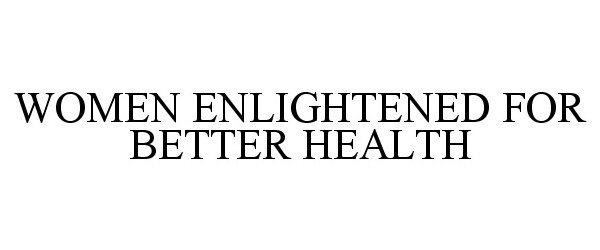 Trademark Logo WOMEN ENLIGHTENED FOR BETTER HEALTH