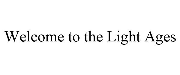 Trademark Logo WELCOME TO THE LIGHT AGES