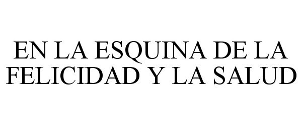 Trademark Logo EN LA ESQUINA DE LA FELICIDAD Y LA SALUD