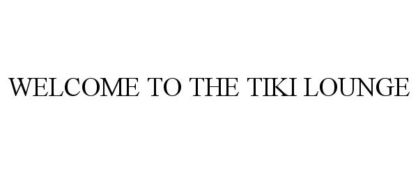  WELCOME TO THE TIKI LOUNGE