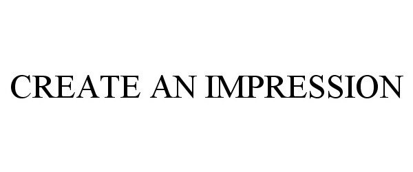  CREATE AN IMPRESSION