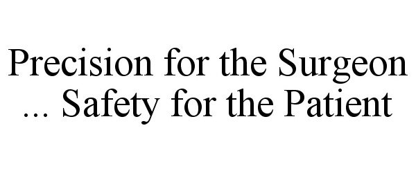 Trademark Logo PRECISION FOR THE SURGEON ... SAFETY FOR THE PATIENT