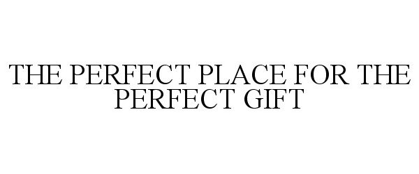 Trademark Logo THE PERFECT PLACE FOR THE PERFECT GIFT