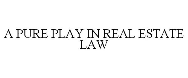  A PURE PLAY IN REAL ESTATE LAW