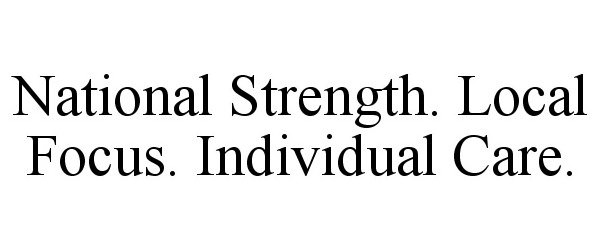 Trademark Logo NATIONAL STRENGTH. LOCAL FOCUS. INDIVIDUAL CARE.