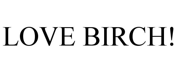 Trademark Logo LOVE BIRCH!