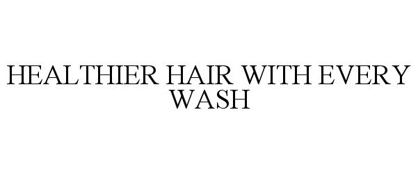  HEALTHIER HAIR WITH EVERY WASH