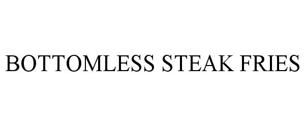 Trademark Logo BOTTOMLESS STEAK FRIES