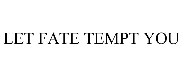  LET FATE TEMPT YOU