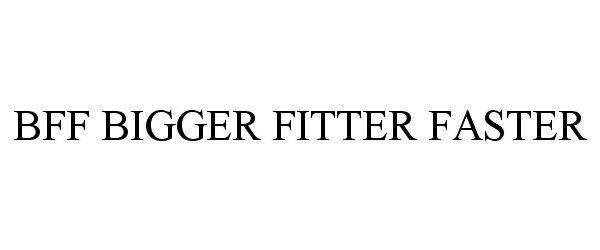  BFF BIGGER FITTER FASTER