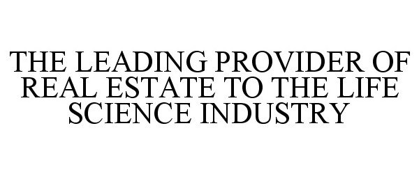  THE LEADING PROVIDER OF REAL ESTATE TO THE LIFE SCIENCE INDUSTRY