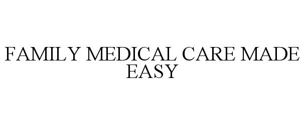 Trademark Logo FAMILY MEDICAL CARE MADE EASY