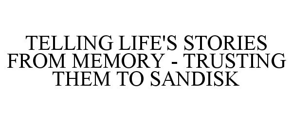  TELLING LIFE'S STORIES FROM MEMORY TRUSTING THEM TO SANDISK