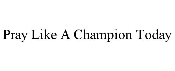  PRAY LIKE A CHAMPION TODAY