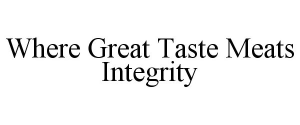  WHERE GREAT TASTE MEATS INTEGRITY