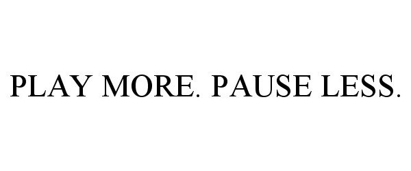  PLAY MORE. PAUSE LESS.