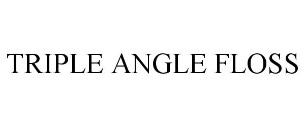 Trademark Logo TRIPLE ANGLE FLOSS