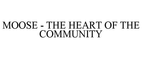 Trademark Logo MOOSE - THE HEART OF THE COMMUNITY