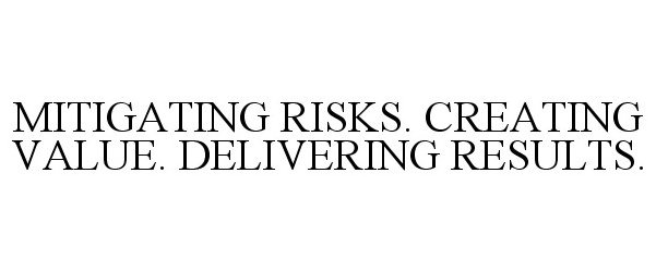  MITIGATING RISKS. CREATING VALUE. DELIVERING RESULTS.