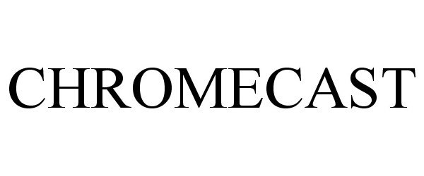 Trademark Logo CHROMECAST