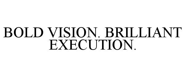 Trademark Logo BOLD VISION. BRILLIANT EXECUTION.