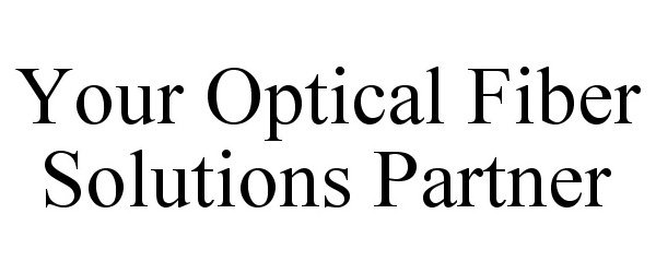 Trademark Logo YOUR OPTICAL FIBER SOLUTIONS PARTNER