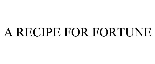 Trademark Logo A RECIPE FOR FORTUNE
