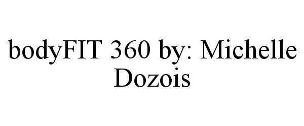Trademark Logo BODYFIT 360 BY: MICHELLE DOZOIS