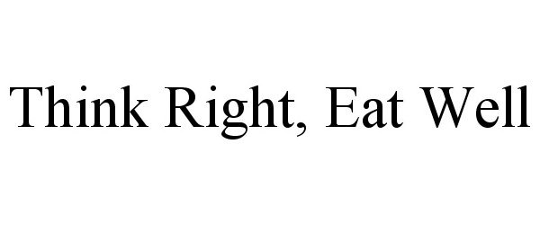 Trademark Logo THINK RIGHT, EAT WELL