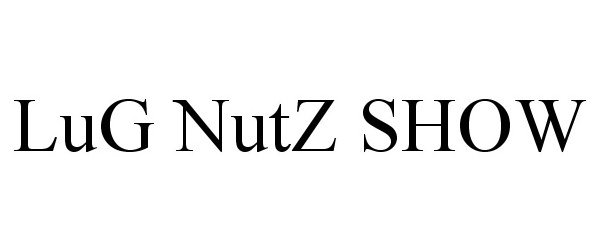  LUG NUTZ SHOW