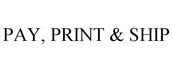 Trademark Logo PAY, PRINT &amp; SHIP