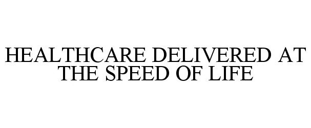  HEALTHCARE DELIVERED AT THE SPEED OF LIFE