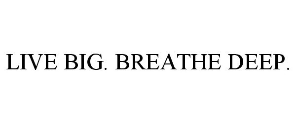  LIVE BIG. BREATHE DEEP.